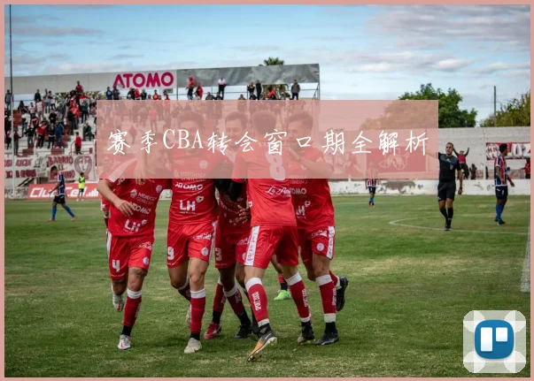 赛季CBA转会窗口期全解析