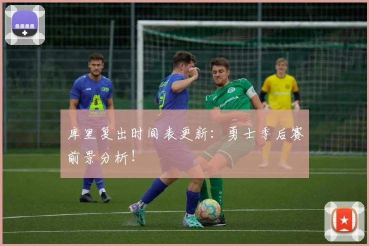 库里复出时间表更新：勇士季后赛前景分析！