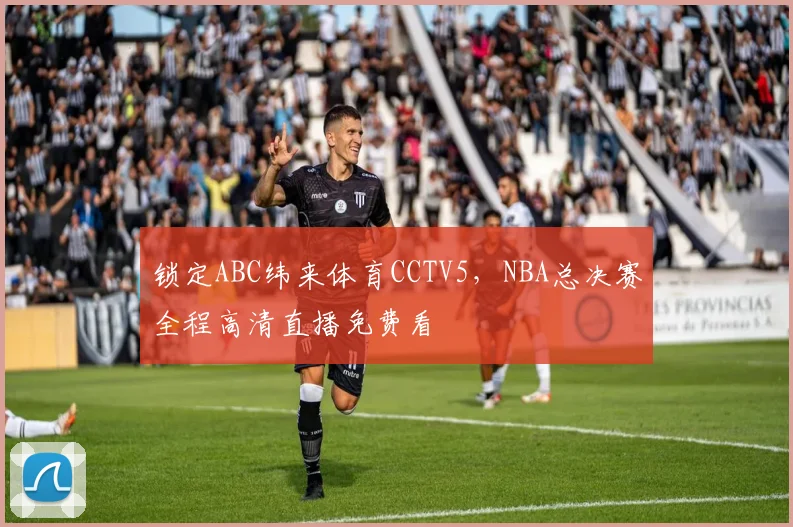 锁定ABC纬来体育CCTV5,NBA总决赛全程高清直播免费看